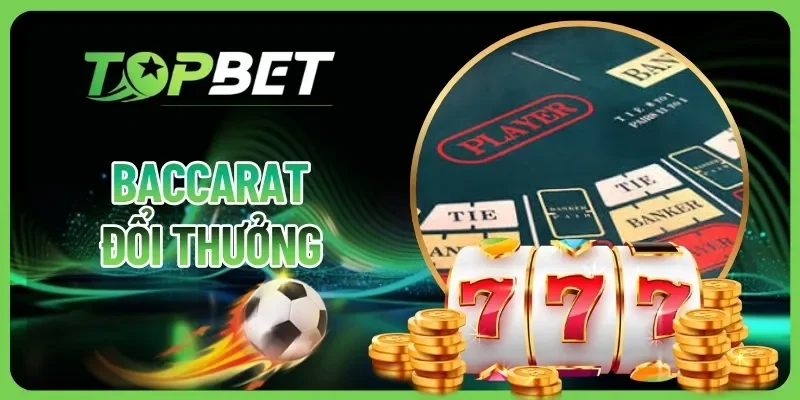 Baccarat Đổi Thưởng - Game Casino Cực Hot Tại TOPBET