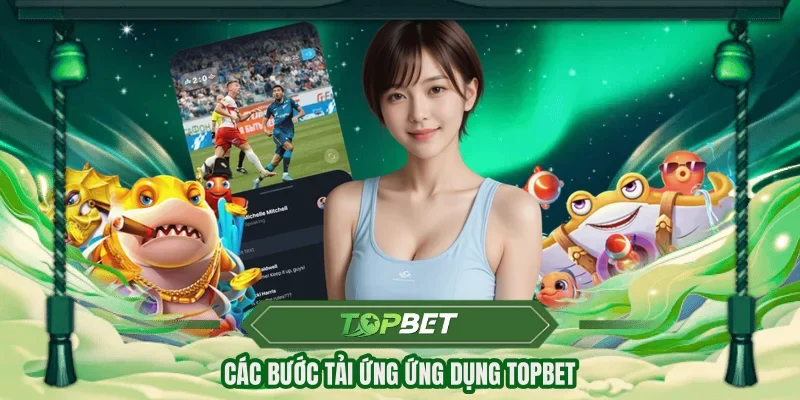 Các bước tải ứng ứng dụng TOPBET