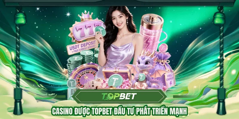 Casino được TOPBET đầu tư phát triển mạnh