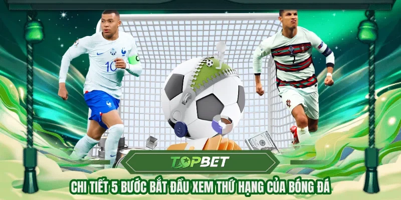 Chi tiết 5 bước bắt đầu xem thứ hạng của bóng đá