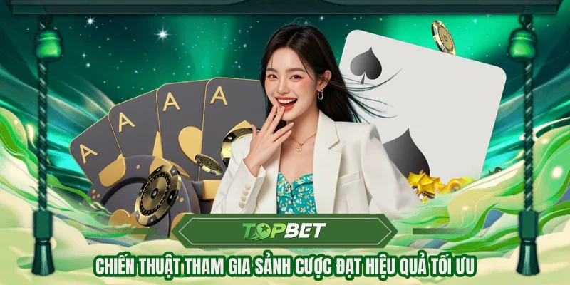 Chiến thuật tham gia sảnh cược đạt hiệu quả tối ưu