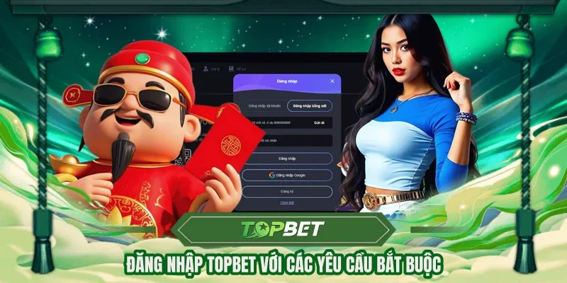 Đăng nhập TOPBET với các yêu cầu bắt buộc