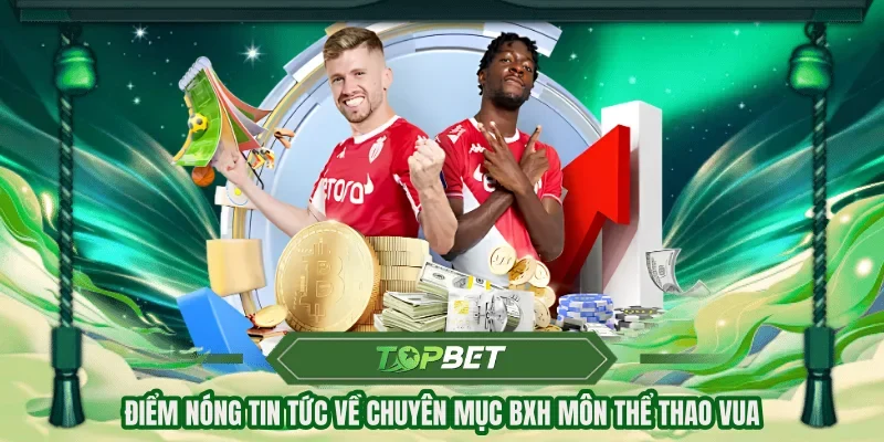 Điểm nóng tin tức về chuyên mục BXH môn thể thao vua