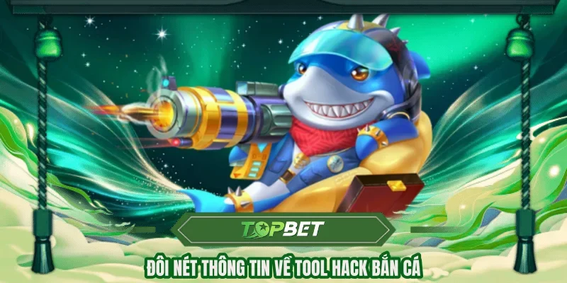 Đôi nét thông tin về tool hack bắn cá