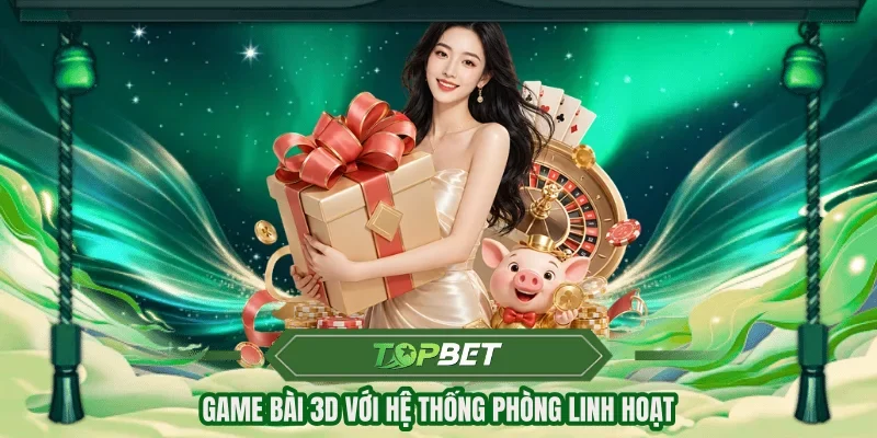 Game bài 3D với hệ thống phòng linh hoạt