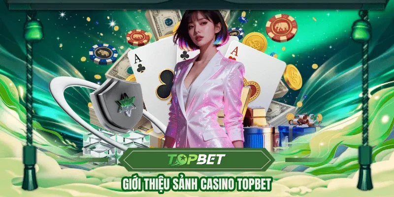 Giới thiệu sảnh Casino TOPBET