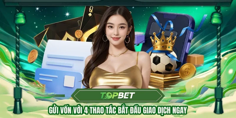 Gửi vốn với 4 thao tác bắt đầu giao dịch ngay