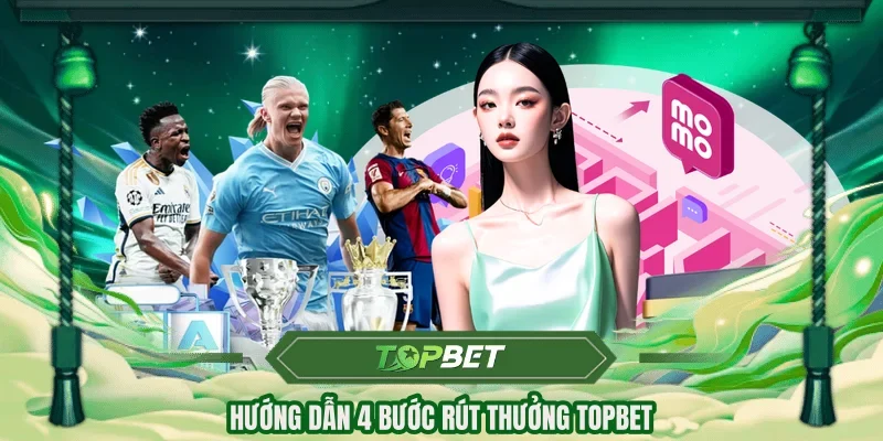 Hướng dẫn 4 bước rút thưởng TOPBET 