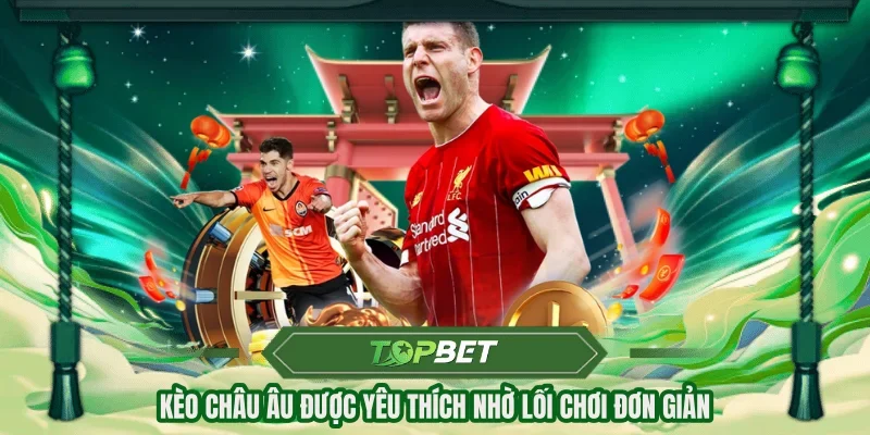 Kèo châu Âu được yêu thích nhờ lối chơi đơn giản