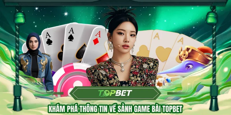 Khám phá thông tin về sảnh game bài Topbet