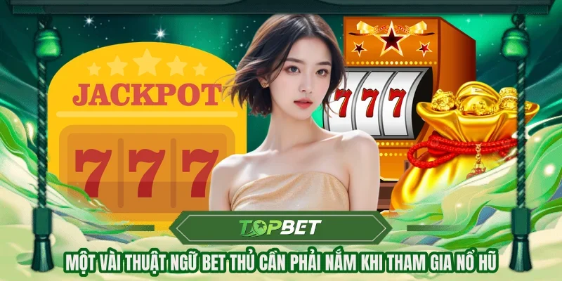 Một vài thuật ngữ bet thủ cần phải nắm khi tham gia nổ hũ