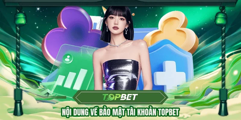 Nội dung về bảo mật tài khoản TOPBET