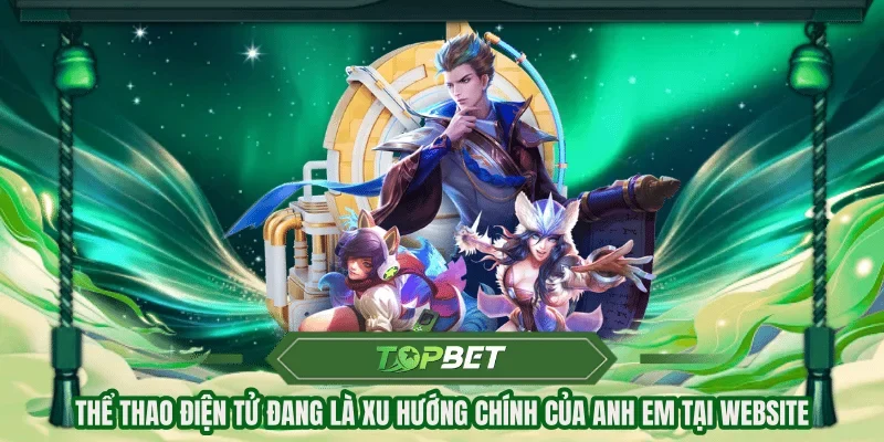 Thể thao điện tử đang là xu hướng chính của anh em tại website