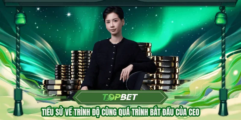 Tiểu sử về trình độ cùng quá trình bắt đầu của CEO