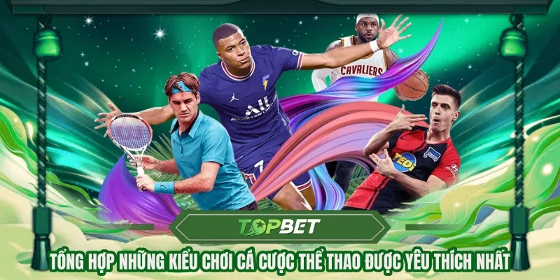 Tổng hợp những kiểu chơi cá cược thể thao được yêu thích nhất