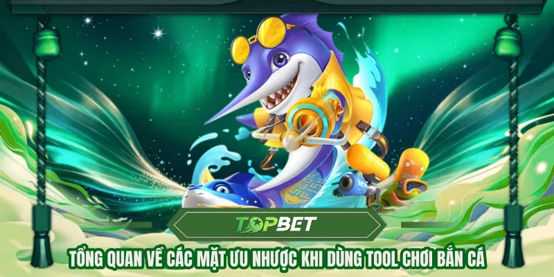 Tổng quan về các mặt ưu nhược khi dùng tool chơi bắn cá