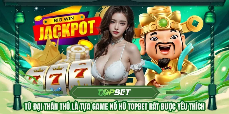 Tứ Đại Thần Thú là tựa game nổ hũ Topbet rất được yêu thích